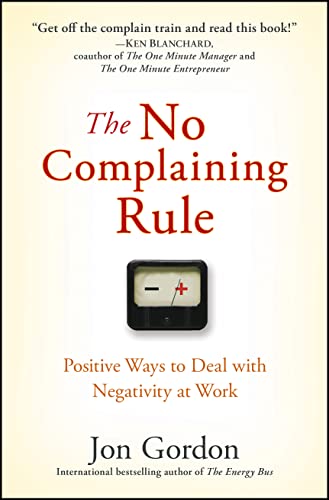The No Complaining Rule: Positive Ways to Deal With Negativity at Work (Jon Gordon) von Wiley